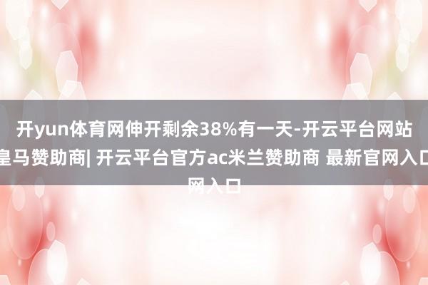 开yun体育网伸开剩余38%有一天-开云平台网站皇马赞助商| 开云平台官方ac米兰赞助商 最新官网入口