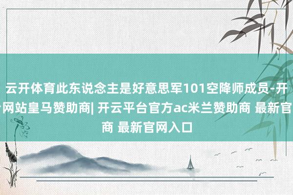 云开体育此东说念主是好意思军101空降师成员-开云平台网站皇马赞助商| 开云平台官方ac米兰赞助商 最新官网入口